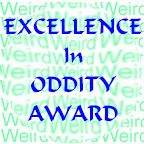 *** Excellence in Oddity Award ***